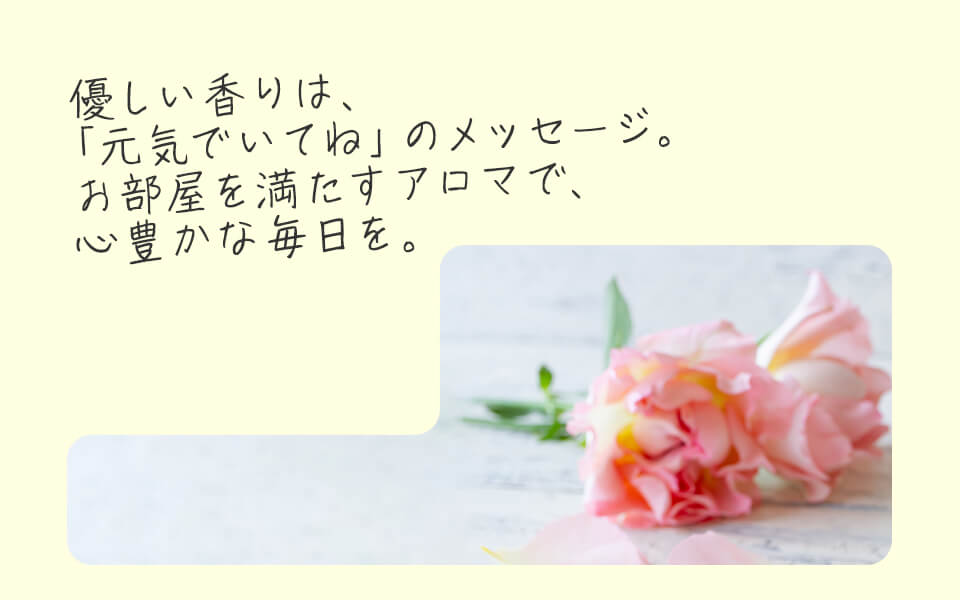 優しい香りは、「現金でいてね」のメッセージ。お部屋を満たすアロマで、心豊かな毎日を。